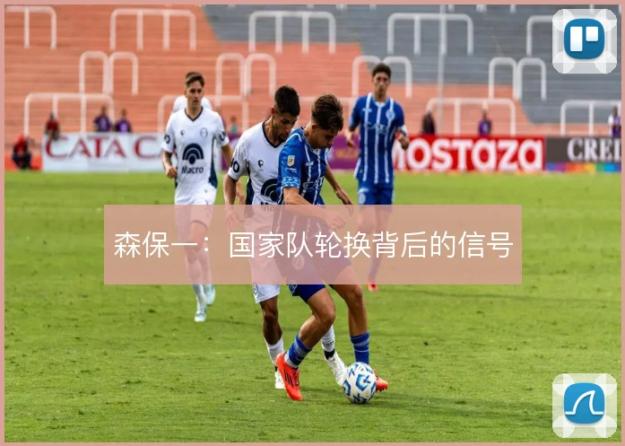森保一：国家队轮换背后的信号