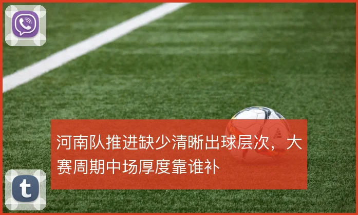 河南队推进缺少清晰出球层次，大赛周期中场厚度靠谁补