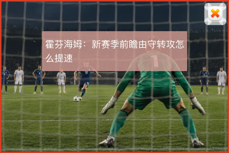 霍芬海姆：新赛季前瞻由守转攻怎么提速