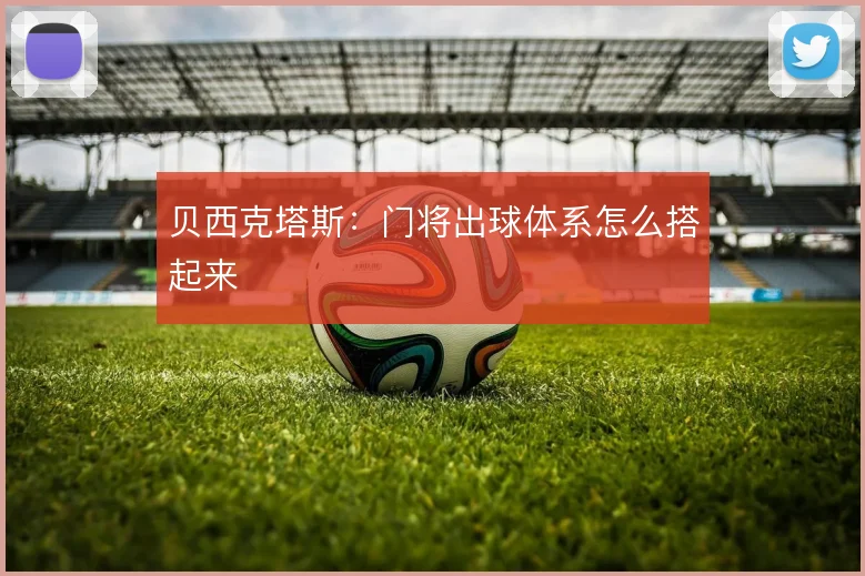 贝西克塔斯：门将出球体系怎么搭起来