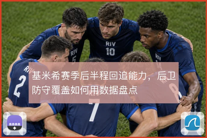 基米希赛季后半程回追能力，后卫防守覆盖如何用数据盘点