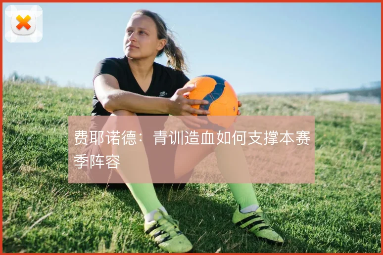 费耶诺德:青训造血如何支撑本赛季阵容