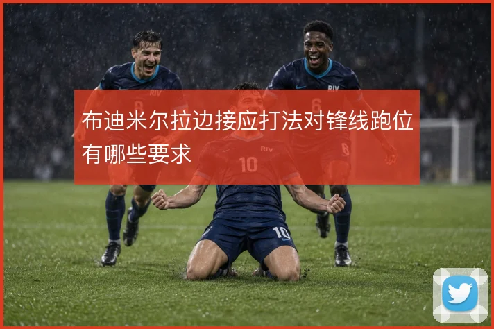 布迪米尔拉边接应打法对锋线跑位有哪些要求