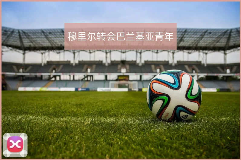 穆里尔转会巴兰基亚青年
