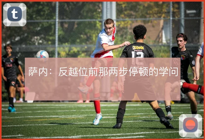 萨内:反越位前那两步停顿的学问