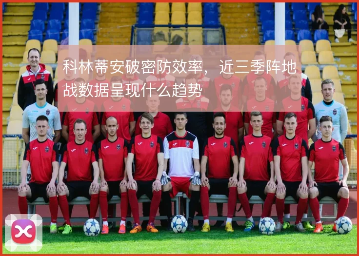 科林蒂安破密防效率，近三季阵地战数据呈现什么趋势